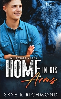 Home In His Arms by Skye R. Richmond