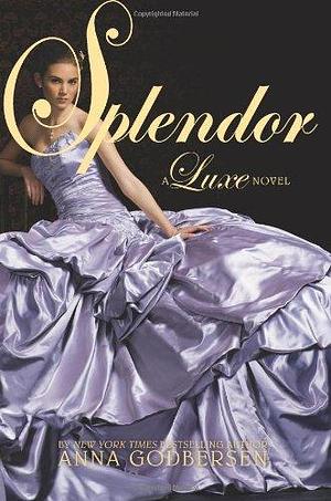 Splendor: A Luxe Novel by Anna Godbersen, Anna Godbersen