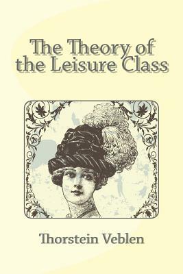 The Theory of the Leisure Class by Thorstein Veblen