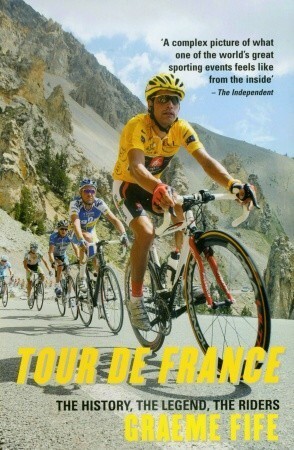 Tour de France: The History, The Legend, The Riders by Graeme Fife