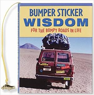 Bumper Sticker Wisdom: For the Bumpy Roads in Life by Taryn R. Sefecka