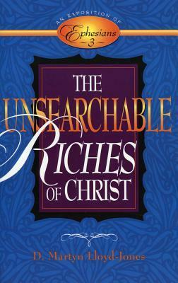 Unsearchable Riches Of Christ: An Exposition Of Ephesians 3 by D. Martyn Lloyd-Jones