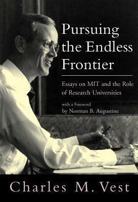 Pursuing the Endless Frontier: Essays on Mit and the Role of Research Universities by Charles M. Vest