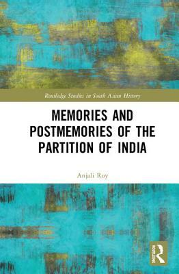 Memories and Postmemories of the Partition of India by Anjali Gera Roy