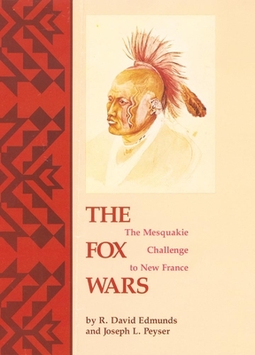 The Fox Wars: The Mesquakie Challenge to New France by Joseph L. Peyser, R. David Edmunds