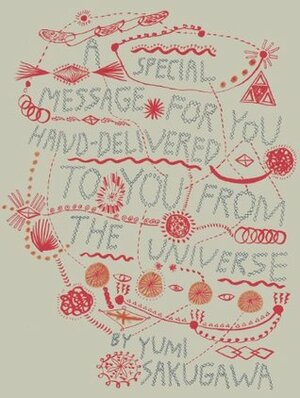 A Special Message For You Hand-Delivered To You In The Universe by Yumi Sakugawa