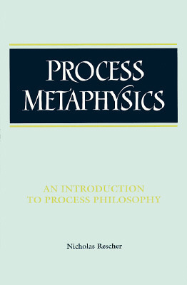 Process Metaphysics: An Introduction to Process Philosophy by Nicholas Rescher