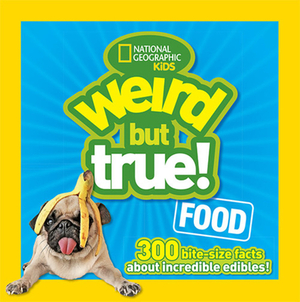 Weird But True Food: 300 Bite-Size Facts about Incredible Edibles by National Geographic Kids, Julie Beer