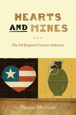 Hearts and Mines: The Us Empire's Culture Industry by Tanner Mirrlees