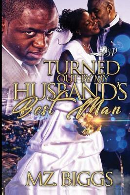 Turned Out by My Husband's Best Man by Mz Biggs