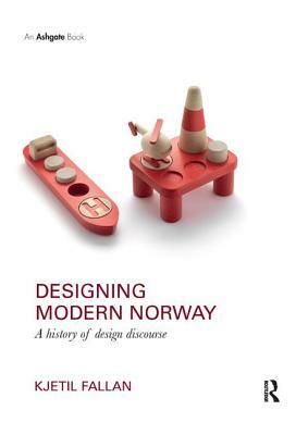 Designing Modern Norway: A History of Design Discourse by Kjetil Fallan