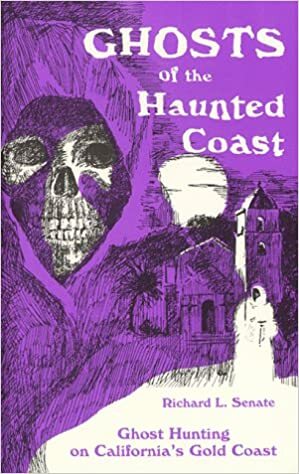 Ghosts of the Haunted Coast: Ghost Hunting on California's Gold Coast by Richard L. Senate