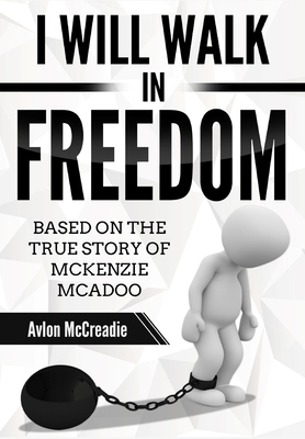 I will Walk in Freedom: Based on the true story of McKenzie McAdoo by Avlon McCreadie