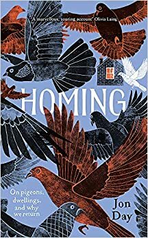 Homing: On Pigeons, Dwellings and Why We Return by Jon Day