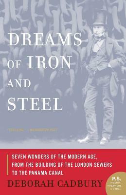 Dreams of Iron and Steel: Seven Wonders of the Nineteenth Century, from the Building of the London Sewers to the Panama Canal by Deborah Cadbury