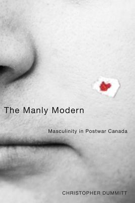 The Manly Modern: Masculinity in Postwar Canada by Christopher Dummitt