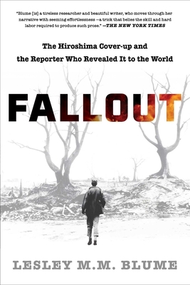 Fallout: The Hiroshima Cover-Up and the Reporter Who Revealed It to the World by Lesley M.M. Blume
