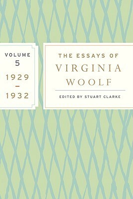The Essays, Vol. 5: 1929-1932 by Virginia Woolf, Nicole Angeloro, Stuart Clarke