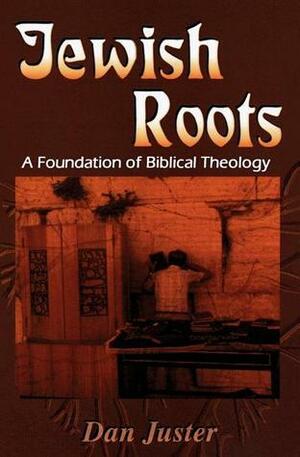 Jewish Roots: A Foundation of Biblical Theology by Dan Juster