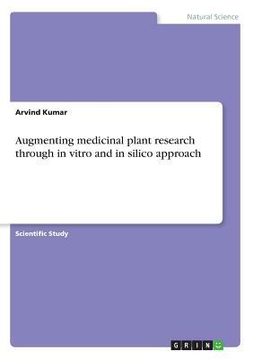 Augmenting medicinal plant research through in vitro and in silico approach by Arvind Kumar