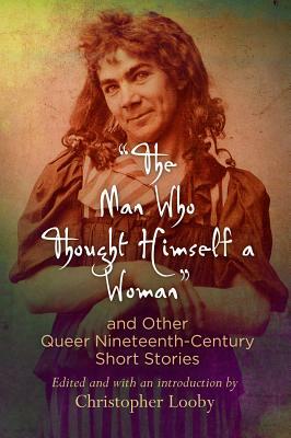 "the Man Who Thought Himself a Woman" and Other Queer Nineteenth-Century Short Stories by 