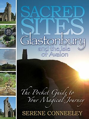 Sacred Sites: Glastonbury and the Isle of Avalon by Serene Conneeley