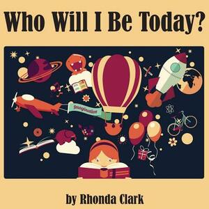 Who Will I Be Today? by Rhonda Clark