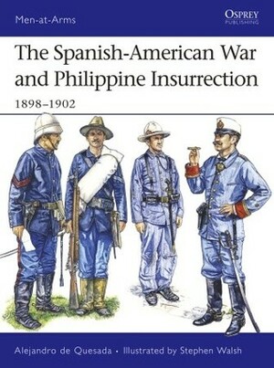 The Spanish-American War and Philippine Insurrection: 1898–1902 by Stephen Walsh, Alejandro M. de Quesada