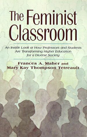 The Feminist Classroom by Frances A. Maher, Mary Kay Thompson Tetreault