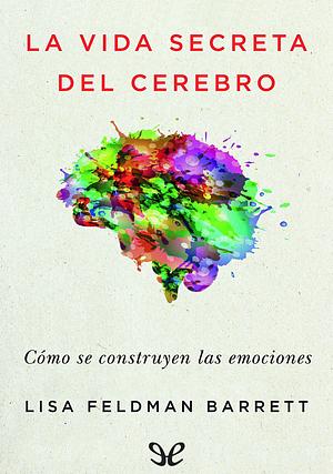 La vida secreta del cerebro by Lisa Feldman Barrett