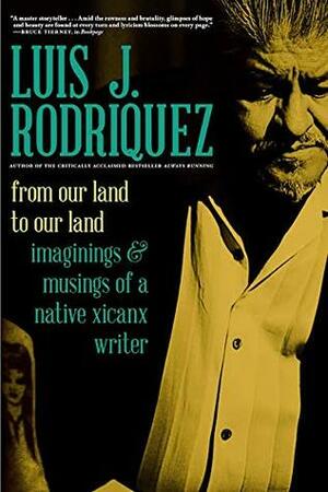 From Our Land to Our Land: Imaginings and Musings of a Native Xicanx Writer by Luis J. Rodríguez