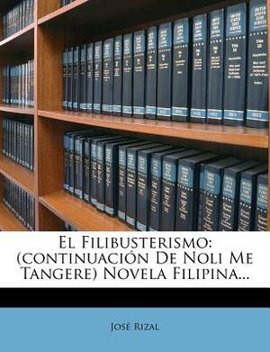 El Filibusterismo: (continuación De Noli Me Tangere) Novela Filipina... by José Rizal