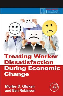 Treating Worker Dissatisfaction During Economic Change by Morley D. Glicken, Ben Robinson