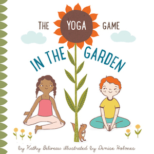 The Yoga Game in the Garden by Denise Holmes, Kathy Beliveau