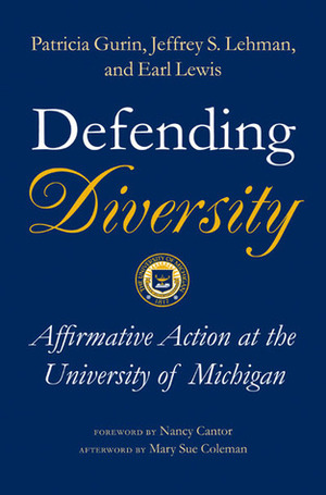 Defending Diversity: Affirmative Action at the University of Michigan by Patricia Gurin, Sylvia Hurtado, Earl Lewis, Eric L. Dey, Jeffrey S. Lehman, Gerald Gurin