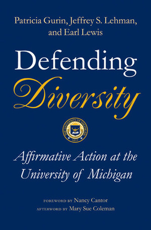 Defending Diversity: Affirmative Action at the University of Michigan by Eric L. Dey, Earl Lewis, Patricia Gurin, Gerald Gurin, Jeffrey S. Lehman, Sylvia Hurtado