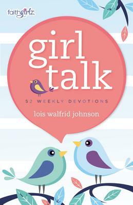 Girl Talk: 52 Weekly Devotions by Lois Walfrid Johnson