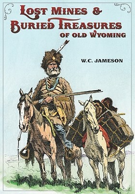 Lost Mines & Buried Treasure of Old Wyoming by W. C. Jameson