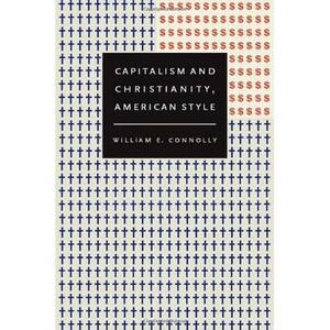 Capitalism and Christianity, American Style by William E. Connolly