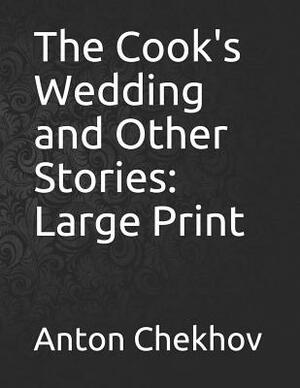 The Cook's Wedding and Other Stories: Large Print by Anton Chekhov