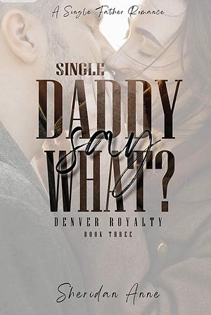 Single Daddy Say What? by Sheridan Anne