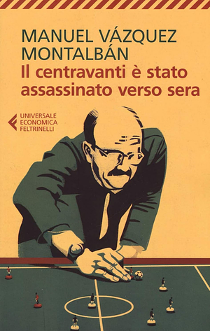 Il centravanti è stato assassinato verso sera by Manuel Vázquez Montalbán