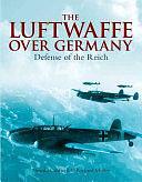 The Luftwaffe Over Germany: Defense of the Reich by Donald L. Caldwell, Richard Muller