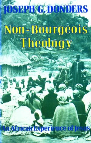 Non-Bourgeois Theology: An African Experience of Jesus by Joseph G. Donders