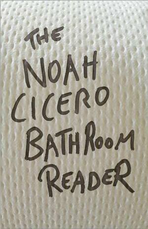 The Noah Cicero Bathroom Reader by Noah Cicero