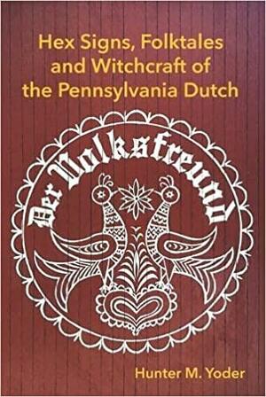 Der Volksfreund: Hex Signs, Folktales, and Witchcraft of the Pennsylvania Dutch by Hunter Yoder