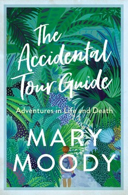 The Accidental Tour Guide: Adventures in Life and Death by Mary Moody