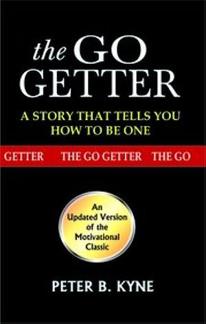 The Go Getter : A Story that Tells You How to be One by Peter B. Kyne, Peter B. Kyne