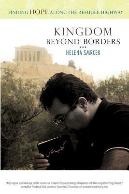 Kingdom Beyond Borders: Finding Hope Along the Refugee Highway by Helena Smrcek