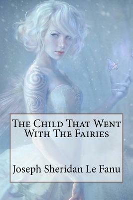 The Child That Went With The Fairies by J. Sheridan Le Fanu